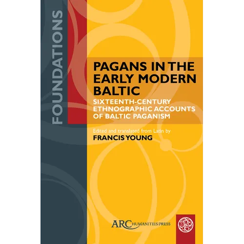 Pagans in the Early Modern Baltic: Sixteenth-Century Ethnographic Accounts of Baltic Paganism