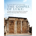 Understanding the Gospel of Luke: A Study of the Jewish Roots Using the Hebrew Heritage Bible Translation