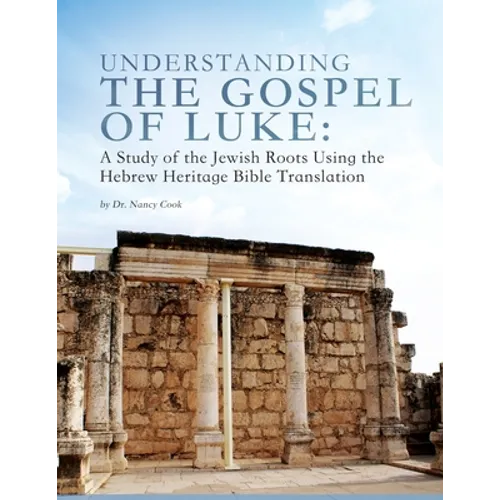 Understanding the Gospel of Luke: A Study of the Jewish Roots Using the Hebrew Heritage Bible Translation