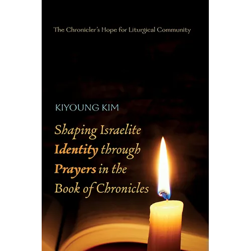 Shaping Israelite Identity Through Prayers in the Book of Chronicles: The Chronicler's Hope for Liturgical Community