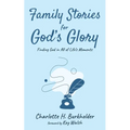 Family Stories for God's Glory: Finding God in All of Life's Moments