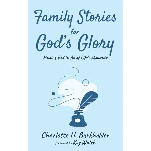 Family Stories for God's Glory: Finding God in All of Life's Moments