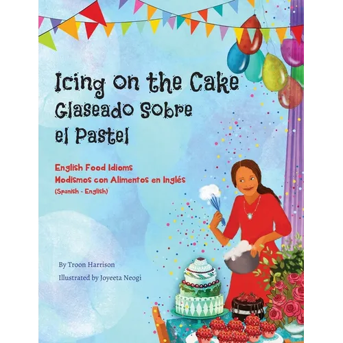 Icing on the Cake - English Food Idioms (Spanish-English): Glaseado Sobre El Pastel - Modismos con Alimentos en Inglés (Español - Inglés)