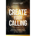 Create Your Calling: Why God Wants You to Start a Business and How to Step Into It