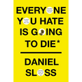 Everyone You Hate Is Going to Die: And Other Comforting Thoughts on Family, Friends, Sex, Love, and More Things That Ruin Your Life