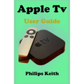 Apple Tv User Guide: A concise Practical Guide with Tips and Tricks to Maximizing the New tvOS 14 with illustrative screen shots