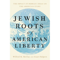 Jewish Roots of American Liberty: The Impact of Hebraic Ideas on the American Story