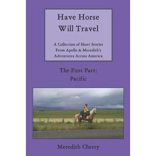 Have Horse Will Travel: A Collection of Short Stories from Apollo & Meredith's Adventures Across America (The First Part: Pacific)