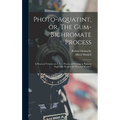 Photo-aquatint, or, The Gum-bichromate Process: A Practical Treatise on A new Process of Printing in Pigment Especially Suitable for Pictorial Workers