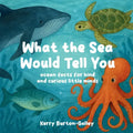 What the Sea Would Tell You: Sea Facts for Kind and Curious Little Minds