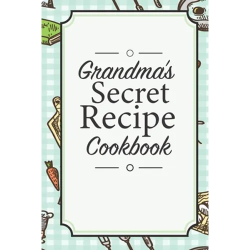 Grandma's Secret Recipe Cookbook: Traditional Family Holiday Gift for Family, Loved Ones and Cherished Friends
