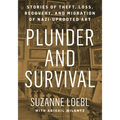 Plunder and Survival: Stories of Theft, Loss, Recovery, and Migration of Nazi Uprooted Art