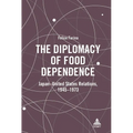 The Diplomacy of Food Dependence: Japan-United States Relations, 1945-1973