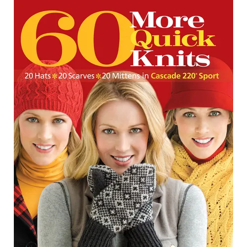 60 More Quick Knits: 20 Hats*20 Scarves*20 Mittens in Cascade 220(r) Sport