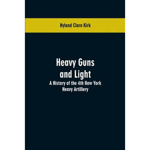 Heavy guns and light: a history of the 4th New York Heavy Artillery