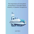 The Importance of Innovation Ecosystems in the New Space Industry: A Swedish Perspective