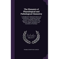 The Elements of Physiological and Pathological Chemistry: A Handbook for Medical Students and Practitioners: Containing a General Account of Nutrition