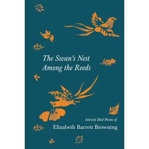 The Swan's Nest Among the Reeds - Selected Bird Poems of Elizabeth Barrett Browning