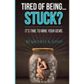 Tired Of Being...STUCK?!: It's Time To Mine Your GEMS