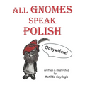 All Gnomes Speak Polish: (Bilingual English and Polish): A Dual Language Fun Children's Picture Book