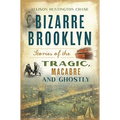 Bizarre Brooklyn: Stories of the Tragic, Macabre and Ghostly
