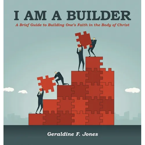 I Am a Builder: A Brief Guide to Building One's Faith in the Body of Christ