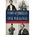 Union Guerrillas of Civil War Kansas: Jayhawkers and Red Legs