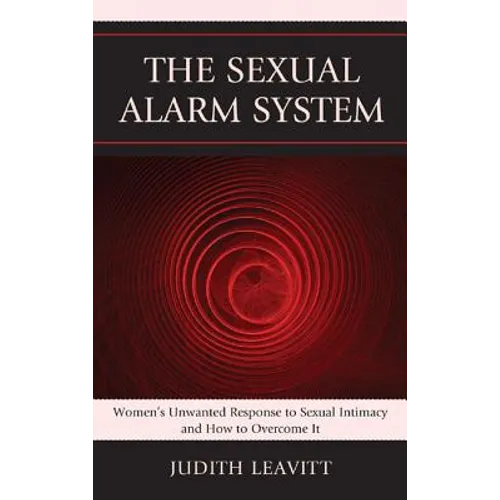 The Sexual Alarm System: Women's Unwanted Response to Sexual Intimacy and How to Overcome It