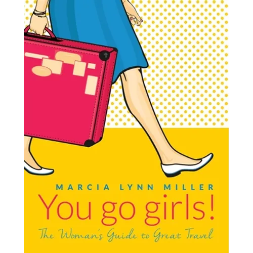 You go girls!: The Woman's Guide to Great Travel