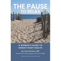 The Pause to Relax: A Woman's Guide to Robust Heart Health (Second Revised Edition)