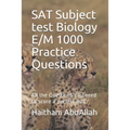 SAT Subject test Biology E/M 1000 Practice Questions: SAT Biology E/M ultimate practice