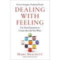 Dealing with Feeling: Use Your Emotions to Create the Life You Want