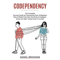 Codependency: How to Break Free From the Cycle of Codependence and Start Taking Care of Yourself (The Complete Survival Guide for Overcoming Fear of R
