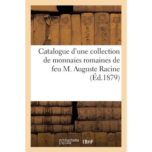 Catalogue d'Une Collection de Monnaies Romaines de Feu M. Auguste Racine