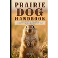 Prairie dog handbook: A Comprehensive Guide to Understanding and Caring for Your Furry Friends By John George