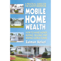 Mobile Home Wealth: How to Make Money Buying, Selling and Renting Mobile Homes