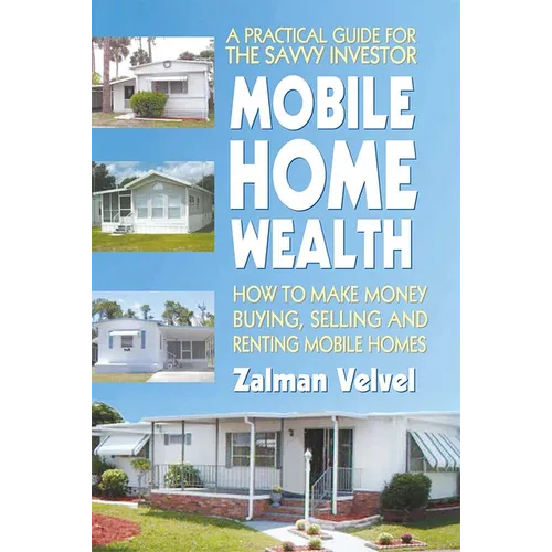 Mobile Home Wealth: How to Make Money Buying, Selling and Renting Mobile Homes