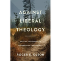 Against Liberal Theology: Putting the Brakes on Progressive Christianity