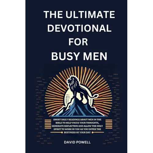 The Ultimate Devotional for Busy Men: Short Daily Readings about Men in the Bible to Help Focus Your Thoughts, Generate Reflection and Allow the Holy