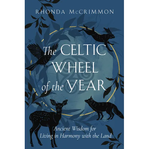 The Celtic Wheel of the Year: Ancient Wisdom for Living in Harmony with the Land