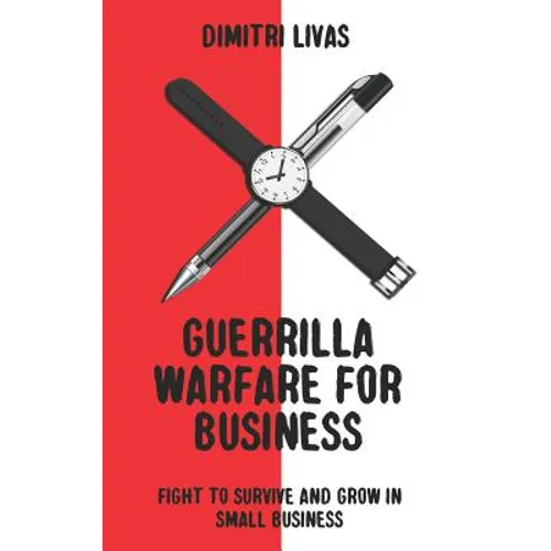 Guerrilla Warfare for Business: Fight to Survive and Grow in Small Business