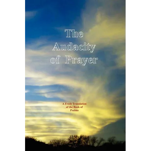 The Audacity of Prayer: A Fresh Translation of the Book of Psalms