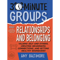 30-Minute Groups: Relationships and Belonging: Valuing Self and Others, Creating Meaningful Connections, and Setting Healthy Boundaries