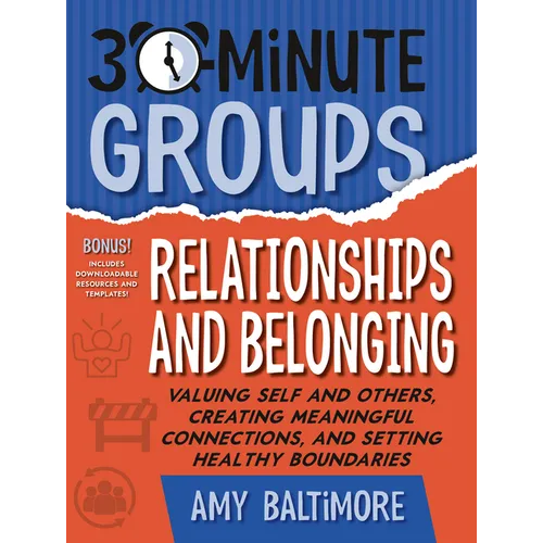 30-Minute Groups: Relationships and Belonging: Valuing Self and Others, Creating Meaningful Connections, and Setting Healthy Boundaries