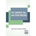 The Campaner Thal, And Other Writings: From The German Of Jean Paul Friedrich Richter The Campaner Thal Translated By Juliette Bauer Life Of Quintus F
