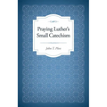 Praying Luther's Small Catechism