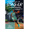 They Better Call Me Sugar: My Journey from the Hood to the Hardwood