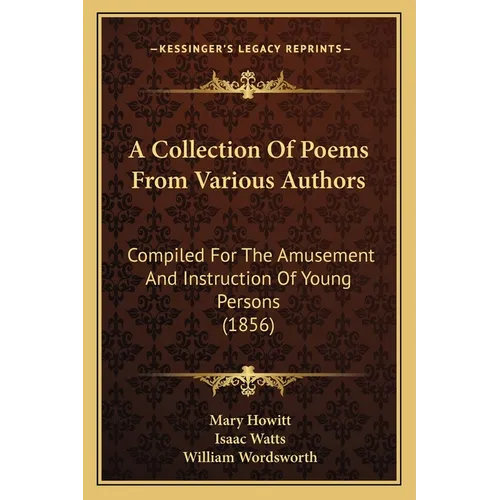 A Collection Of Poems From Various Authors: Compiled For The Amusement And Instruction Of Young Persons (1856)