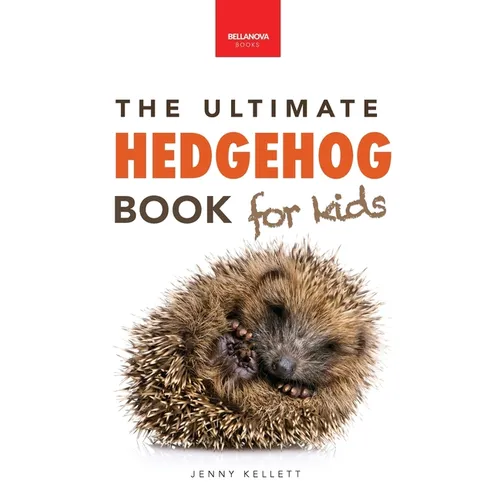 Hedgehogs The Ultimate Hedgehog Book for Kids: Cute & Spiky Hedgehog Facts, Care Tips & Quiz