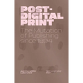 Post-Digital Print: The Mutation of Publishing Since 1894
